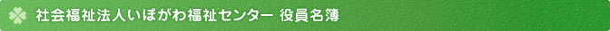 社会福祉法人いぼがわ福祉センター 役員名簿